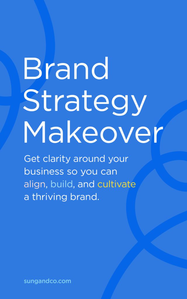 "Brand Strategy Makeover - Getting clarity around your business so you can align, build, and cultivate a thriving brand." - Sung + Co