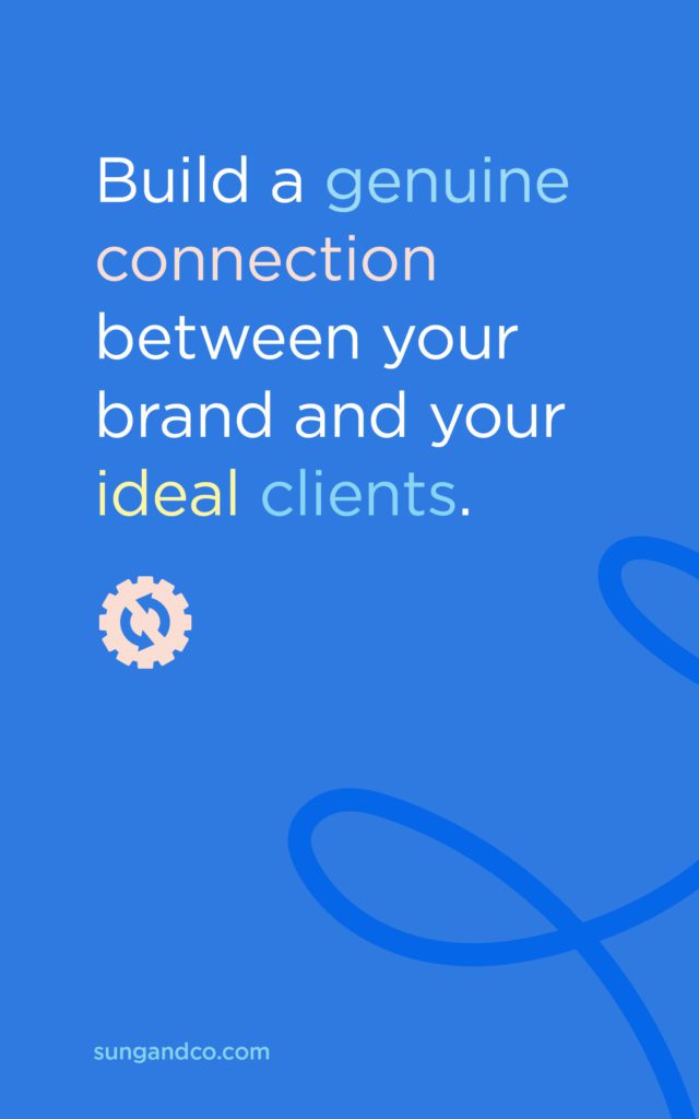 "Build a genuine connection between your brand and your ideal clients." - Sung and Co
