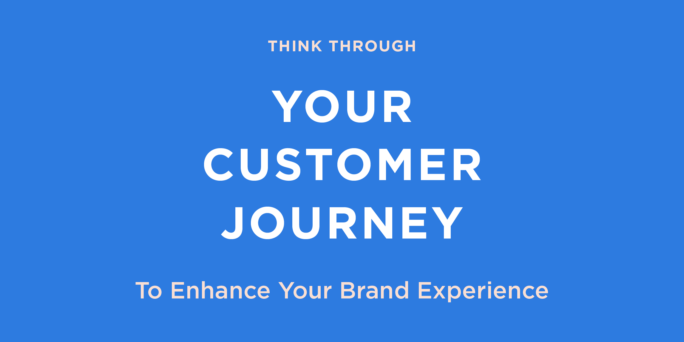 Think through your customer journey to enhance your brand experience